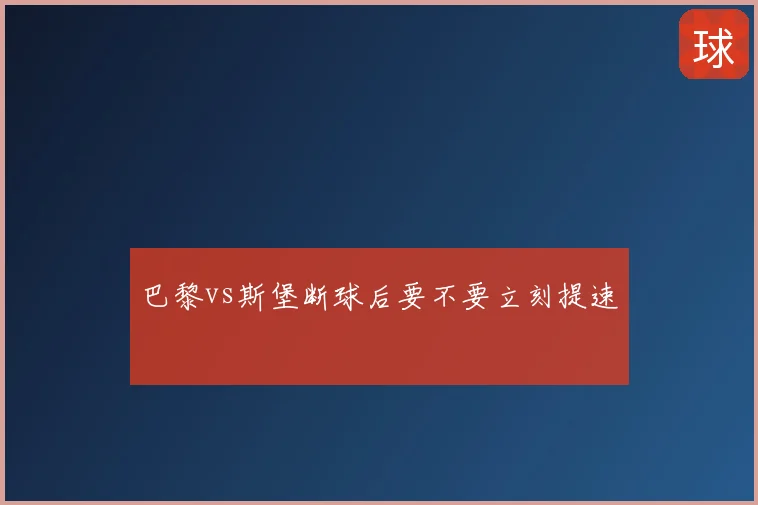 巴黎vs斯堡断球后要不要立刻提速