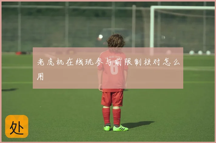 老虎机在线玩参与前限制核对怎么用